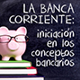 La banca corriente: iniciación en los conceptos bancarios. 